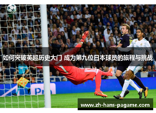如何突破英超历史大门 成为第九位日本球员的旅程与挑战
