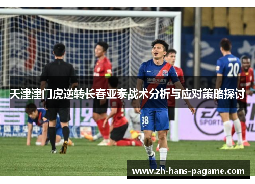 天津津门虎逆转长春亚泰战术分析与应对策略探讨