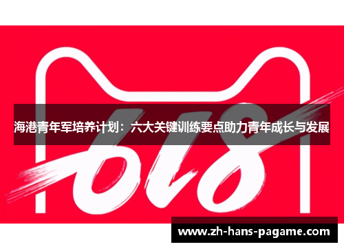 海港青年军培养计划：六大关键训练要点助力青年成长与发展