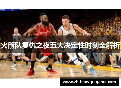 火箭队复仇之夜五大决定性时刻全解析