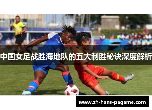 中国女足战胜海地队的五大制胜秘诀深度解析