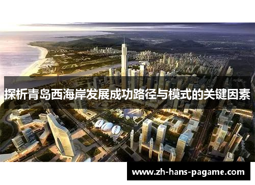探析青岛西海岸发展成功路径与模式的关键因素