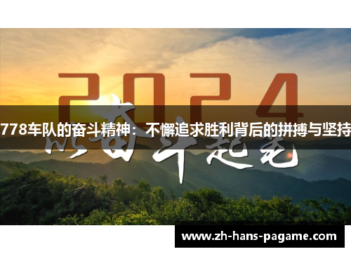 778车队的奋斗精神：不懈追求胜利背后的拼搏与坚持