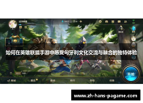 如何在英雄联盟手游中感受匈牙利文化交流与融合的独特体验 如何在英雄联盟手游中感受匈牙利文化交流与融合的独特体验