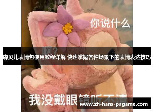 森贝儿表情包使用教程详解 快速掌握各种场景下的表情表达技巧 森贝儿表情包使用教程详解 快速掌握各种场景下的表情表达技巧