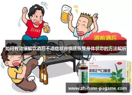 如何有效缓解饮酒后不适症状并快速恢复身体状态的方法解析