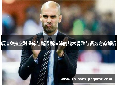 瓜迪奥拉应对多库与斯通斯缺阵的战术调整与备选方案解析