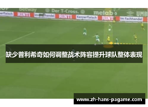 缺少普利希奇如何调整战术阵容提升球队整体表现