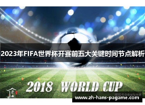 2023年FIFA世界杯开赛前五大关键时间节点解析 2023年FIFA世界杯开赛前五大关键时间节点解析