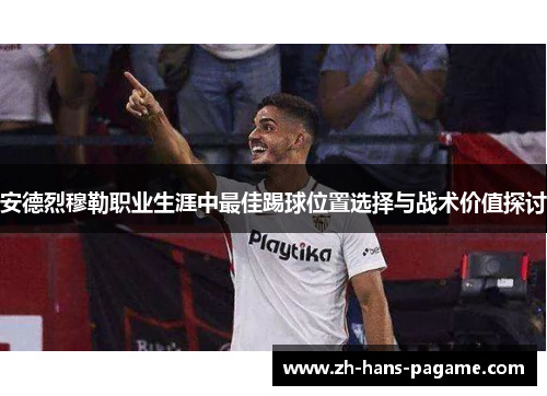 安德烈穆勒职业生涯中最佳踢球位置选择与战术价值探讨