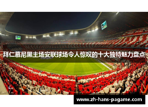 拜仁慕尼黑主场安联球场令人惊叹的十大独特魅力盘点