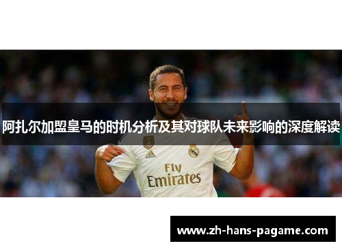 阿扎尔加盟皇马的时机分析及其对球队未来影响的深度解读